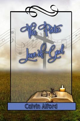 The Poetic Love of God by Calvin, Alford