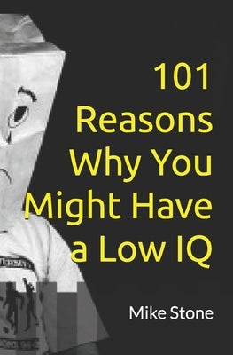 101 Reasons Why You Might Have a Low IQ: Funny Books for Adults; Outrageous Political Humor at Its Best by Stone, Mike