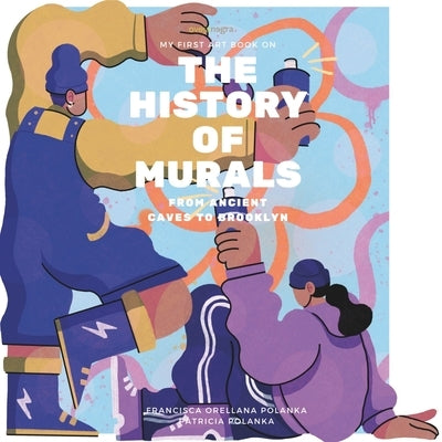 My First Art Book on: History of Murals: From Ancient Caves to Brooklyn by Polanka, Patricia