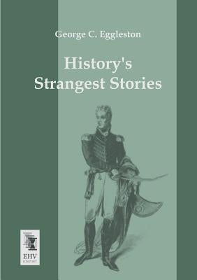 Historys Strangest Stories by Eggleston, George C.