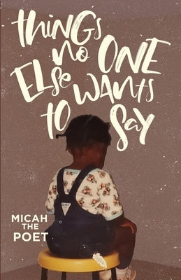 Things No One Else Wants to Say by The Poet, Micah