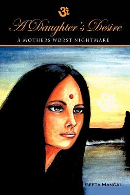 A Daughter's Desire, a Mother's Worst Nightmare by Mangal, Geeta