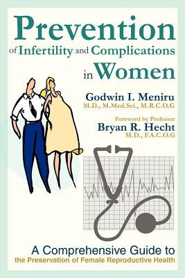 Prevention of Infertility and Complications in Women: A Comprehensive Guide to the Preservation of Female Reproductive Health by Meniru, Godwin I.