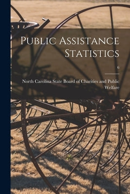 Public Assistance Statistics; 6 by North Carolina State Board of Charities