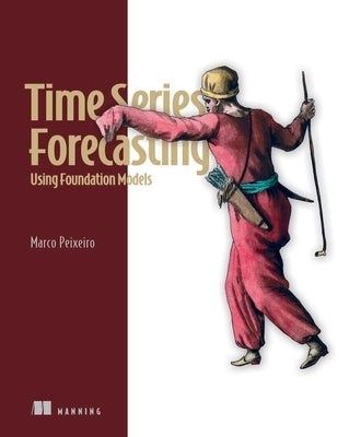 Time Series Forecasting Using Foundation Models by Peixeiro, Marco