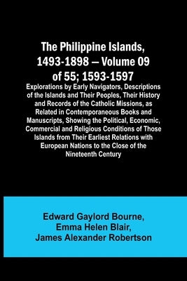 The Philippine Islands, 1493-1898 - Volume 09 of 55; 1593-1597; Explorations by Early Navigators, Descriptions of the Islands and Their Peoples, Their by Bourne, Edward Gaylord