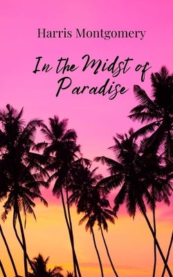 In the Midst of Paradise by Montgomery, Harris