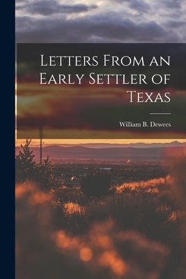 Letters From an Early Settler of Texas by Dewees, William B.