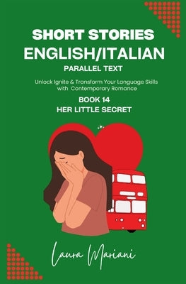 Short Stories in English/Italian - Parallel Text: Unlock Ignite & Transform Your Language Skills with Contemporary Romance by Mariani, Laura
