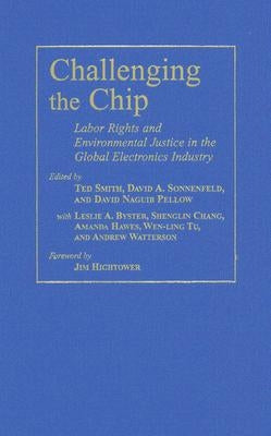 Challenging the Chip: Labor Rights and Environmental Justice in the Global Electronics Industry by Pellow, David