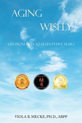 Aging Wisely: Life from Fifty to Seventy-Five Years by Mecke Abpp, Viola B.