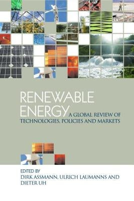 Renewable Energy: A Global Review of Technologies, Policies and Markets by Assmann, Dirk