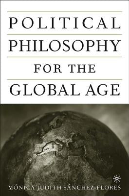 Political Philosophy for the Global Age by Sanchez-Flores, M.
