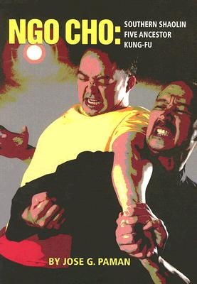 Ngo Cho: Southern Shaolin Five Ancestor Kung-Fu by Paman, Jose G.