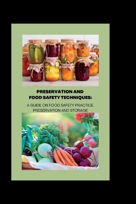 Preservation and Food Safety Techniques: A Guide On Food Safety Practice, Preservation And Storage by A. Smith, Debra