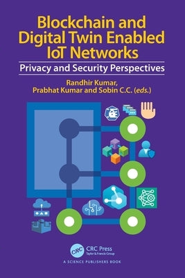 Blockchain and Digital Twin Enabled IoT Networks: Privacy and Security Perspectives by Kumar, Randhir