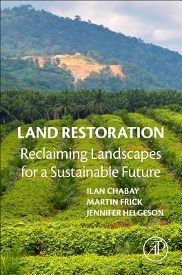 Land Restoration: Reclaiming Landscapes for a Sustainable Future by Chabay, Ilan
