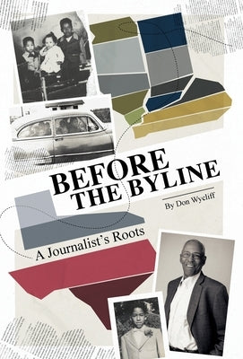 Before the Byline: A Journalist's Roots by Wycliff, Don