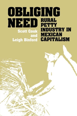 Obliging Need: Rural Petty Industry in Mexican Capitalism by Cook, Scott