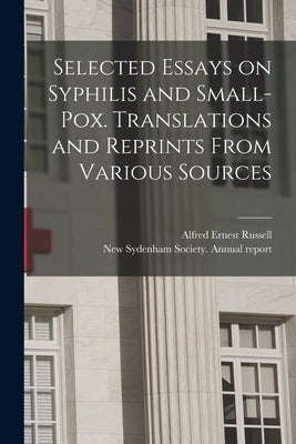 Selected Essays on Syphilis and Small-pox. Translations and Reprints From Various Sources by Russell, Alfred Ernest 1870-