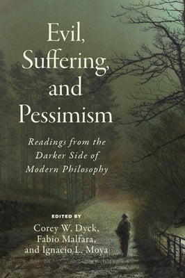 Evil, Suffering, and Pessimism: Readings from the Darker Side of Modern Philosophy by Dyck, Corey W.