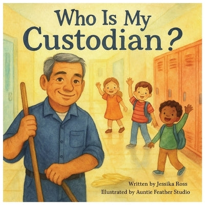Who Is My Custodian?: A Rhyming Children's Book About Custodians, Caring for Schools, and Everyday Heroes by Studio, Auntie Feather