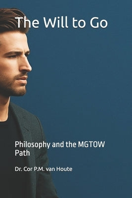 The Will to Go: Philosophy and the MGTOW Path by Van Houte, Cor P. M.