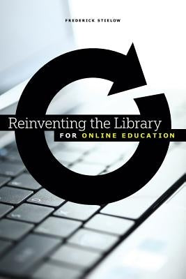 Reinventing the Library for Online Education by Stielow, Frederick