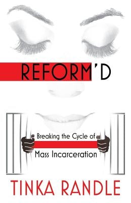 Reform'd: Breaking the Cycle of Mass Incarceration by Randle, Tinka