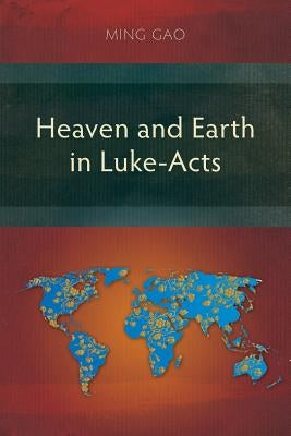 Heaven and Earth in Luke-Acts by Gao, Ming