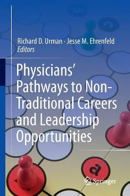 Physicians' Pathways to Non-Traditional Careers and Leadership Opportunities by Urman, Richard D.