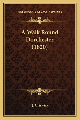 A Walk Round Dorchester (1820) by Criswick, J.