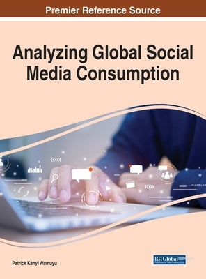 Analyzing Global Social Media Consumption by Wamuyu, Patrick Kanyi