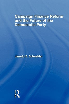 Campaign Finance Reform and the Future of the Democratic Party by Schneider, Jerrold