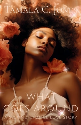 What Goes Around: A Second Chance Love Story by Jones, Tamala C.