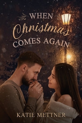 When Christmas Comes Again: A Past, Present, Future Christmas Romance by Mettner, Katie