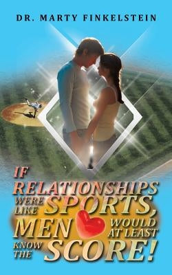 If Relationships Were Like Sports, Men Would at Least Know the Score by Finkelstein, Marty