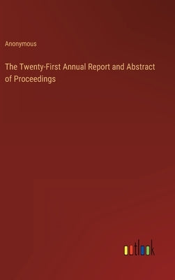 The Twenty-First Annual Report and Abstract of Proceedings by Anonymous