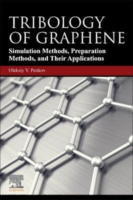 Tribology of Graphene: Simulation Methods, Preparation Methods, and Their Applications by Penkov, Oleksiy V.