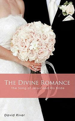 The Divine Romance - The Song of Jesus and His Bride by River, David