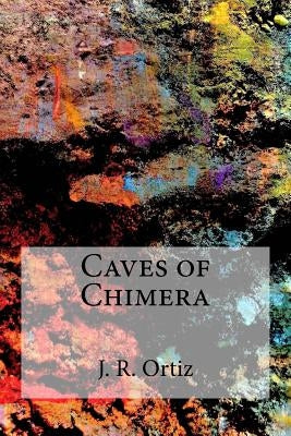 Caves of Chimera by Ortiz, J. R.