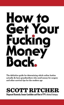 How to Get Your Fucking Money Back by Ritcher, Scott