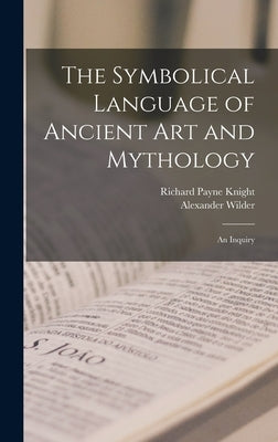 The Symbolical Language of Ancient art and Mythology; an Inquiry by Knight, Richard Payne