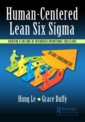 Human-Centered Lean Six SIGMA: Creating a Culture of Integrated Operational Excellence by Le, Hung