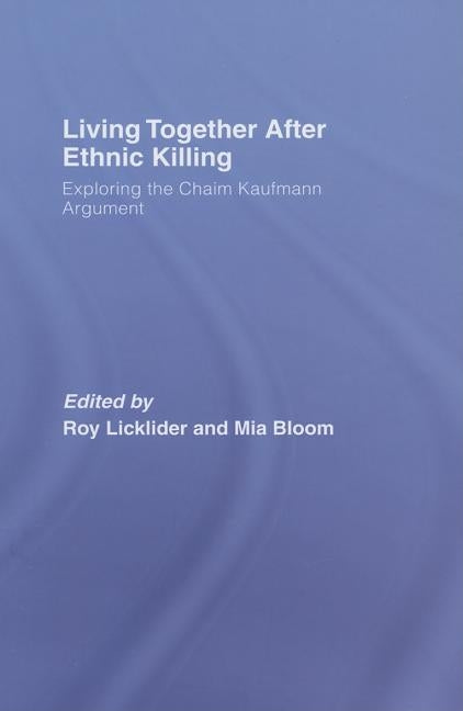 Living Together After Ethnic Killing: Exploring the Chaim Kaufman Argument by Licklider, Roy