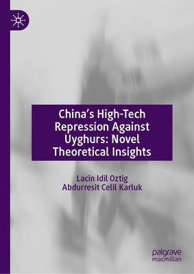 China's High-Tech Repression Against Uyghurs: Novel Theoretical Insights by Oztig, Lacin IDIL