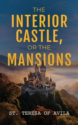The Interior Castle: Or the Mansions by Of Avila, St Teresa