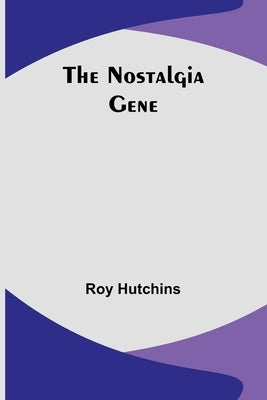 The Nostalgia Gene by Hutchins, Roy