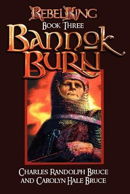 Rebel King: Bannok Burn by Bruce, Carolyn Hale