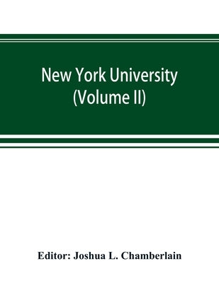 New York university; its history, influence, equipment and characteristics, with biographical sketches and portraits of founders, benefactors, officer by L. Chamberlain, Joshua